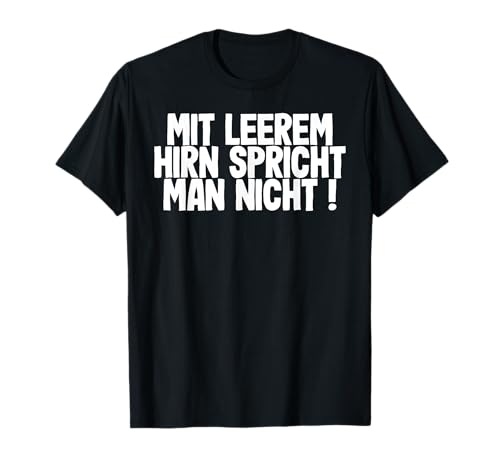 Mit leerem Hirn spricht man nicht T-Shirt Mit leerem Hirn spricht man nicht T-Shirt von Lustige Sprüche Sarkasmus Hirn Spruch