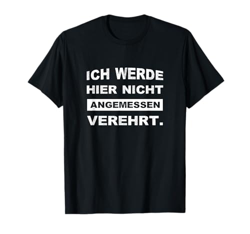Ich Werde Hier Nicht Angemessen Verehrt Shirt I Herren Damen T-Shirt Ich Werde Hier Nicht Angemessen Verehrt Shirt I Herren Damen T-Shirt von Lustige Sprüche Shirts für Frauen und Männer