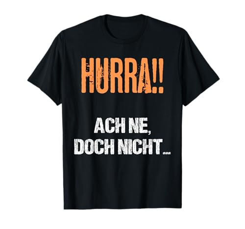 Hurra Ach nee doch nicht Witziger Spruch Herren Outfit Damen T-Shirt Hurra Ach nee doch nicht Witziger Spruch Herren Outfit Damen T-Shirt von Lustige Sprüche Sinn für Humor Ironie Frau Mann