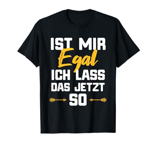 Ist mir egal ich lass das jetzt so Shirt als Geschenk T-Shirt Ist mir egal ich lass das jetzt so Shirt als Geschenk T-Shirt von Lustige Sprüche T-Shirt Design