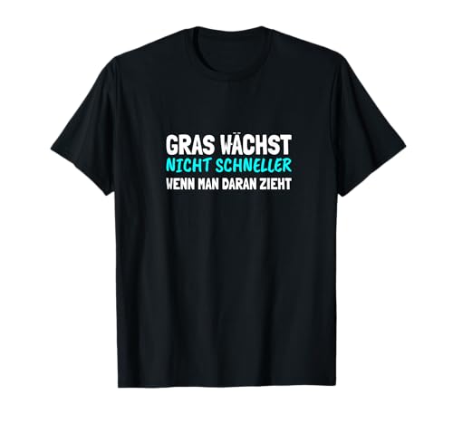 Gras Wächst Nicht Schneller Wenn Man Daran Zieht I Weisheit T-Shirt Gras Wächst Nicht Schneller Wenn Man Daran Zieht I Weisheit T-Shirt von Lustige Sprüche T-Shirt Geschenk Ideen