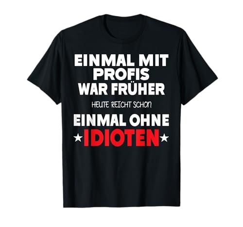 Einmal mit Profis war früher - Lustiger Spruch Herren fun T-Shirt Einmal mit Profis war früher - Lustiger Spruch Herren fun T-Shirt von Lustige Sprüche Tshirt Geschenke Damen & Herren