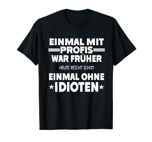 Einmal mit Profis war früher - Lustiger Spruch Herren fun T-Shirt von Lustige Sprüche Tshirt Geschenke Damen & Herren