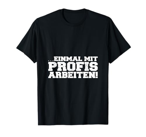 Einmal mit Profis arbeiten Männer Handwerker Büro Chef T-Shirt Einmal mit Profis arbeiten Männer Handwerker Büro Chef T-Shirt von Lustige Sprüche die man in jedem Job tragen kann