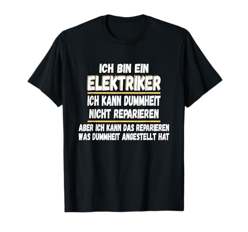 Herren Ich bin ein Elektriker Ich kann Dummheit nicht Reparieren T-Shirt Herren Ich bin ein Elektriker Ich kann Dummheit nicht Reparieren T-Shirt von Lustige Sprüche für Elektroniker Installateur