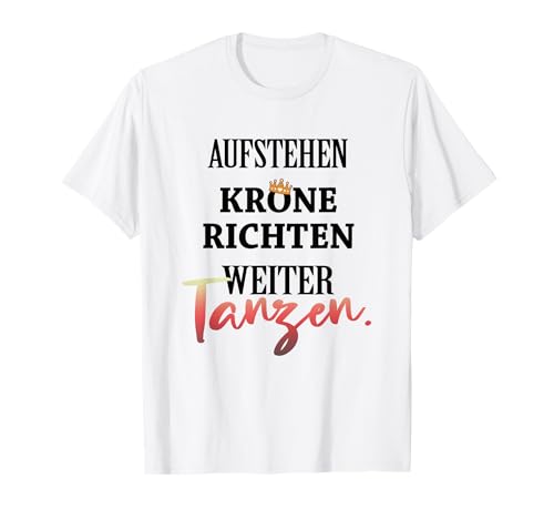 Aufstehen, Krone richten weitertanzen. Spruch Frauen JGA T-Shirt von Lustige Sprüche für Frauen und Prinzessinnen