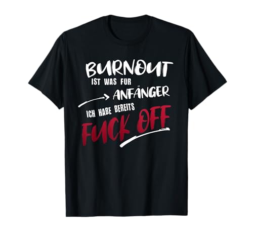 Burn Out ist was für Anfänger ich habe bereits f off T-Shirt Burn Out ist was für Anfänger ich habe bereits f off T-Shirt von Lustige Sprüche & Geschenke by bG