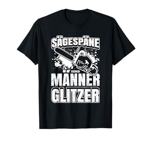 Sägespäne Männer Glitzer Tischler Zimmermann Kettensäge T-Shirt von Lustige Sprüche und Geschenke für Waldarbeiter