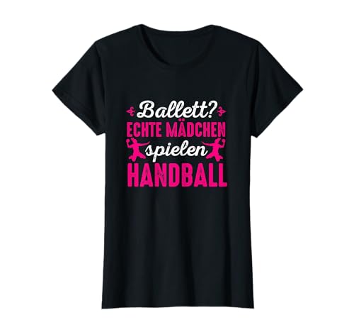 Ballett echte Mädchen spielen Handball T-Shirt von Lustige Sprüche und Memes für Handball Fans