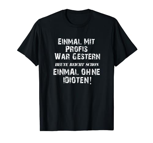 EINMAL MIT PROFIS war gestern.. Herren mit Lustige Sprüche T-Shirt EINMAL MIT PROFIS war gestern.. Herren mit Lustige Sprüche T-Shirt von Lustige Sprüche und Motive für Jung und alt