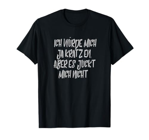 Lustiger Spruch - Ich würde mich kratzen Es juckt mich nicht T-Shirt von Lustige Sprüche witzige mehrdeutige coole Sprüche