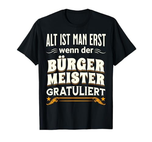 Alt ist man erst wenn der Bürgermeister gratuliert T-Shirt Alt ist man erst wenn der Bürgermeister gratuliert T-Shirt von Lustige Sprüche zum Geburtstag