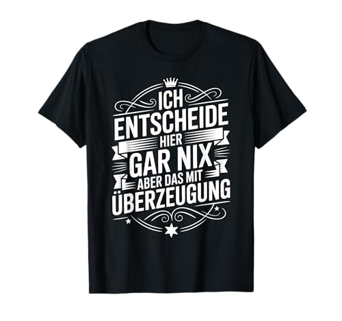 Ich Entscheide Hier Gar Nix Damen Herren Lustiges Spruch T-Shirt Ich Entscheide Hier Gar Nix Damen Herren Lustiges Spruch T-Shirt von Lustige Statement Sprüche Für Frauen Und Männer