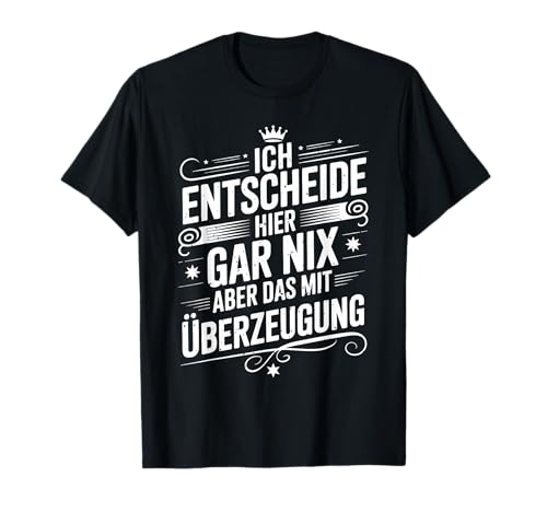 Ich Entscheide Hier Gar Nix Damen Herren Lustiges Spruch T-Shirt Ich Entscheide Hier Gar Nix Damen Herren Lustiges Spruch T-Shirt von Lustige Statement Sprüche Für Frauen Und Männer