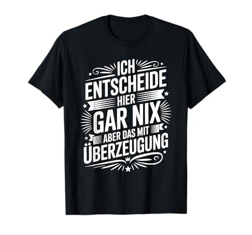 Ich Entscheide Hier Gar Nix Damen Herren Lustiges Spruch T-Shirt Ich Entscheide Hier Gar Nix Damen Herren Lustiges Spruch T-Shirt von Lustige Statement Sprüche Für Frauen Und Männer