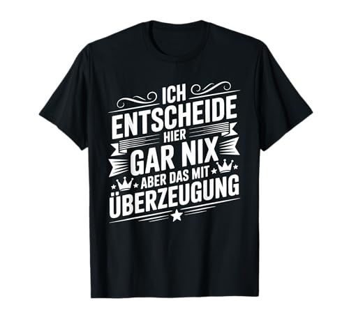 Ich Entscheide Hier Gar Nix Damen Herren Lustiges Spruch T-Shirt Ich Entscheide Hier Gar Nix Damen Herren Lustiges Spruch T-Shirt von Lustige Statement Sprüche Für Frauen Und Männer