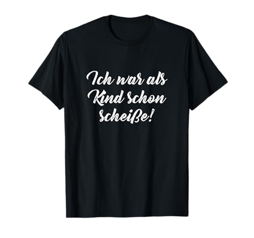 Ich War als Kind schon Scheiße Lustiger Spruch Scherz Gag T-Shirt von Lustige T-Shirts Sarkastische Geschenke mit Humor