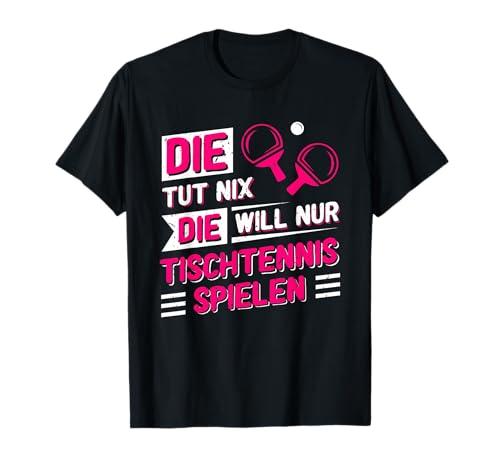 Damen Die Tut Nix Die Will Nur Tischtennis Spielen Geschenk T-Shirt Damen Die Tut Nix Die Will Nur Tischtennis Spielen Geschenk T-Shirt von Lustige Tischtennis Sprüche für Tischtennisspieler