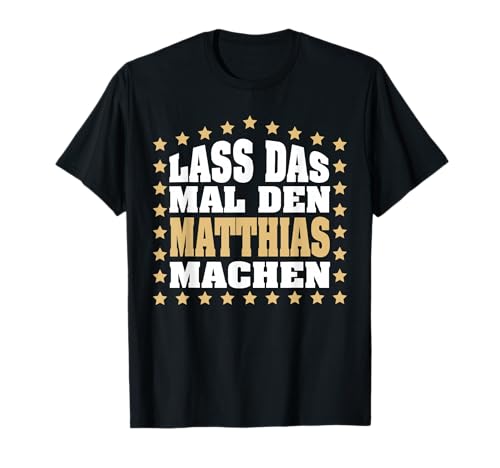 Lass das mal den MATTHIAS machen Vornamen Spruch Herren T-Shirt Lass das mal den MATTHIAS machen Vornamen Spruch Herren T-Shirt von Lustige Vornamen Designs für Männer