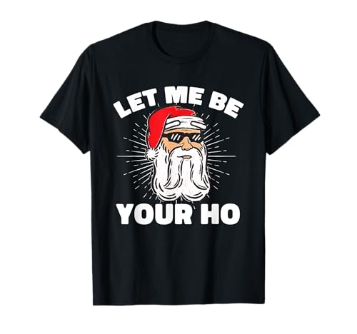 Let Me Be Your Ho Funny Inappropriate Christmas Men Santa T-Shirt Let Me Be Your Ho Funny Inappropriate Christmas Men Santa T-Shirt von Lustige Weihnachten Lustiger Weihnachtsmann