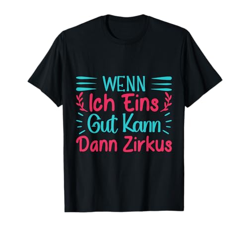 Was Ich Gut Kann Ist Zirkus Zirkusartist Männer Frauen T-Shirt Was Ich Gut Kann Ist Zirkus Zirkusartist Männer Frauen T-Shirt von Lustige Zirkus Shirts Zirkus Thema Party Deko