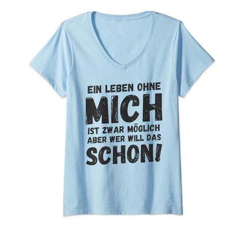 Damen Ein Leben ohne mich ist möglich aber wer will das - Spruch T-Shirt mit V-Ausschnitt Damen Ein Leben ohne mich ist möglich aber wer will das - Spruch T-Shirt mit V-Ausschnitt von Lustige ironische sarkastische Sprüche Geschenke