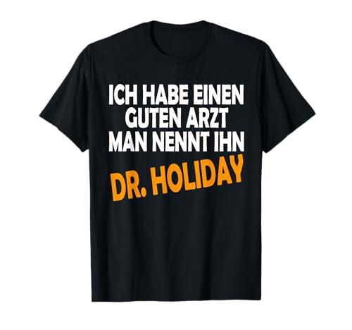 Ich habe einen guten Arzt man nennt ihn Dr. Holiday Doktor T-Shirt Ich habe einen guten Arzt man nennt ihn Dr. Holiday Doktor T-Shirt von Lustige & witzige Sprüche Büro Job Arbeitskollege
