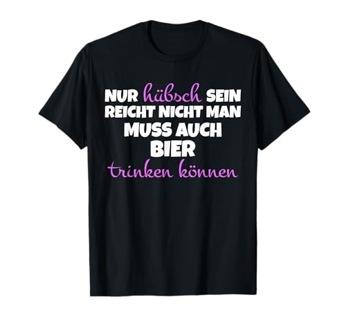 Nur hübsch Sein reicht Nicht Man muss Bier Lustiges T-Shirt von Lustiger Bier Spruch