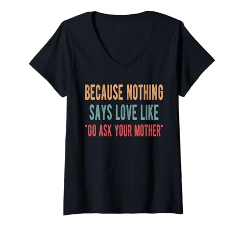 Damen Because Nothing Says Love Like "Go Ask Your Mother" T-Shirt mit V-Ausschnitt von Lustiger Boomer Spruch Design Idee