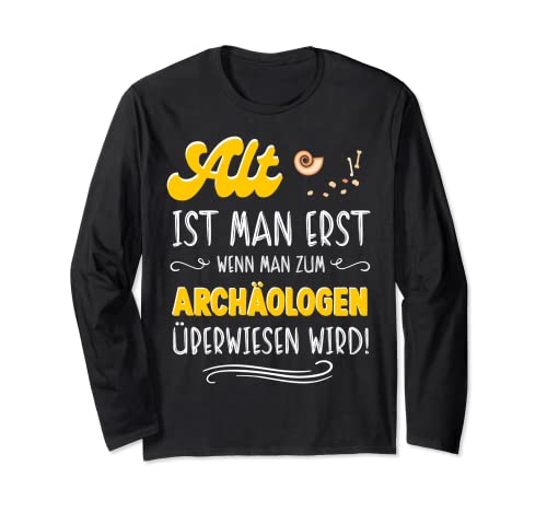 Alt ist man erst wenn man zum Archäologen überwiesen wird Langarmshirt von Lustiger Geburtstagsspruch