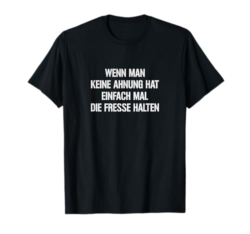 Wenn Man Keine Ahnung Hat Einfach Mal Die Fresse Halten Fun T-Shirt von Lustiger Humor Ironie Schnauze Halten Spruch