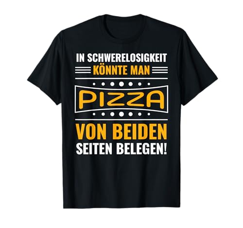 In Schwerelosigkeit könnte man Pizza beidseitig belegen T-Shirt In Schwerelosigkeit könnte man Pizza beidseitig belegen T-Shirt von Lustiger Humor zum Thema Pizza und Pizzen