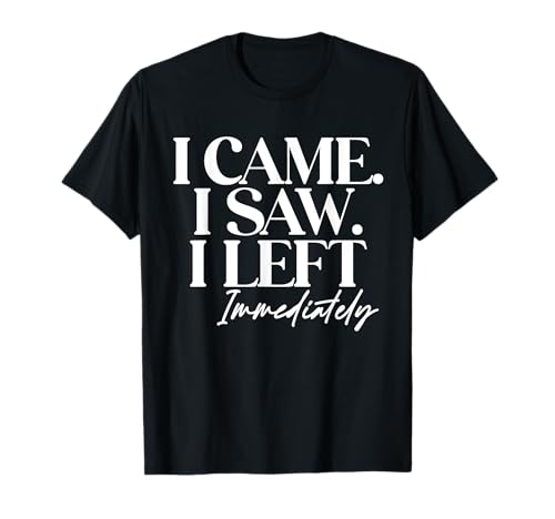 I Came. I Saw. I Left. Immediately Lustiges Damen T-Shirt I Came. I Saw. I Left. Immediately Lustiges Damen T-Shirt von Lustiger Introvertierter Humor Sarkasmus Humor