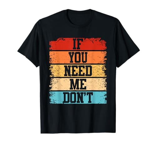 If You Need Me, Don't Sarkastisches Lustiges Damen T-Shirt If You Need Me, Don't Sarkastisches Lustiges Damen T-Shirt von Lustiger Introvertierter Humor Sarkasmus Humor