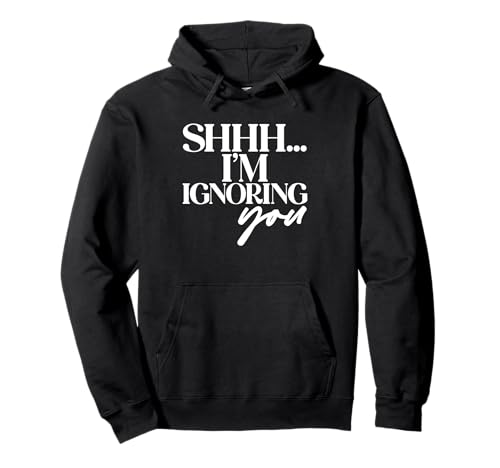 Shhh… I'm Ignoring You Lustiges Sarkastisches Damen Pullover Hoodie Shhh… I'm Ignoring You Lustiges Sarkastisches Damen Pullover Hoodie von Lustiger Introvertierter Humor Sarkasmus Humor