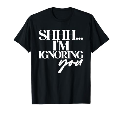 Shhh… I'm Ignoring You Lustiges Sarkastisches Damen T-Shirt Shhh… I'm Ignoring You Lustiges Sarkastisches Damen T-Shirt von Lustiger Introvertierter Humor Sarkasmus Humor