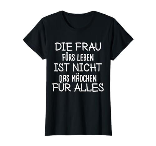 Die Frau Fürs Leben Ist Nicht Das Mädchen Für Alles T-Shirt Die Frau Fürs Leben Ist Nicht Das Mädchen Für Alles T-Shirt von Lustiger Ironischer Spruch Für Damen