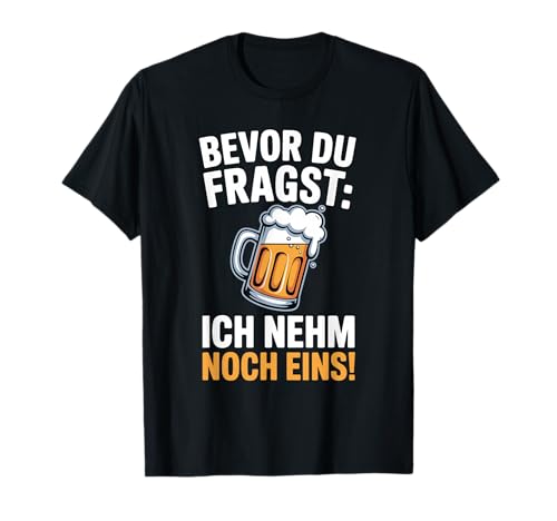 Bevor du Fragst Ich nehme noch EIN Bier Männer Herren T-Shirt Bevor du Fragst Ich nehme noch EIN Bier Männer Herren T-Shirt von Lustiger Männer Spruch Herren Bier Outfits
