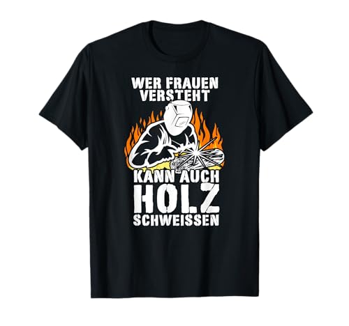 Wer Frauen versteht kann auch Holz schweissen Männer Humor T-Shirt Wer Frauen versteht kann auch Holz schweissen Männer Humor T-Shirt von Lustiger Männer Spruch Humor über Frauen