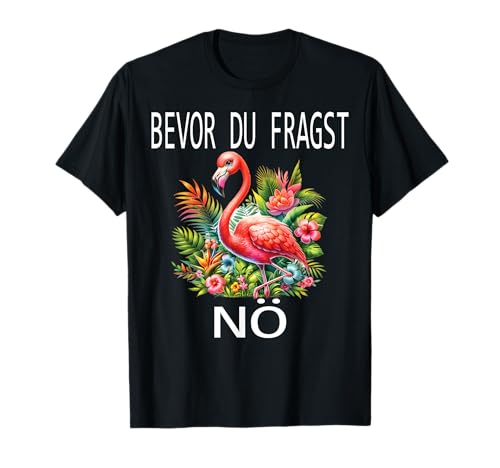 Bevor du fragst Nein lustiges Design süßem Famingo Frauen T-Shirt von Lustiger Pinguin Spruch | Geschenk Herren & Damen