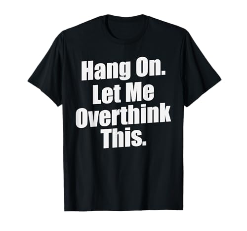 Hang on, let me overthink this für ;änner, Frauen und Kinder T-Shirt von Lustiger Sarkasmus für den täglichen Wahnsinn