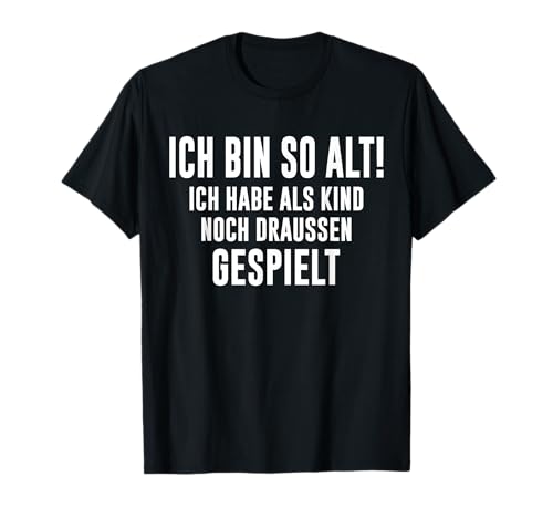 Ich Bin So Alt Habe Als Kind Noch Draußen Gespielt T-Shirt Ich Bin So Alt Habe Als Kind Noch Draußen Gespielt T-Shirt von Lustiger Senioren Spruch