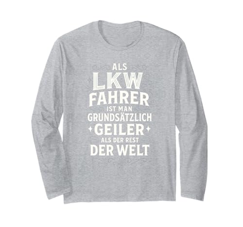Als Lkw Fahrer Ist Man Grundsätzlich Geiler Als Langarmshirt von Lustiger Spruch Berufskraftfahrer Lkw-fahrer