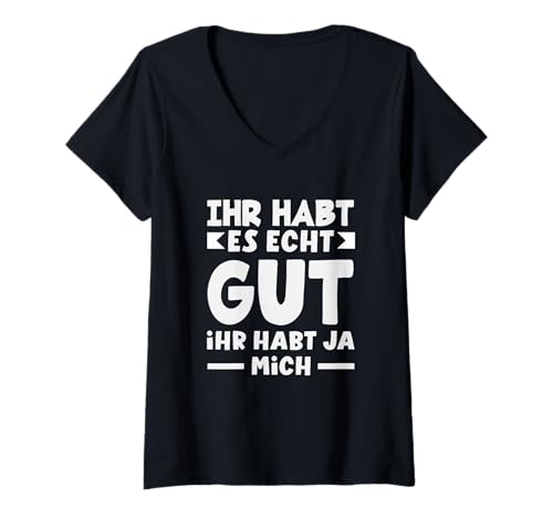 Damen Ihr Habt Es Echt Gut Ihr Habt Ja Mich Lustiger Spruch T-Shirt mit V-Ausschnitt von Lustiger Spruch Frecher Spruch Sarkasmus