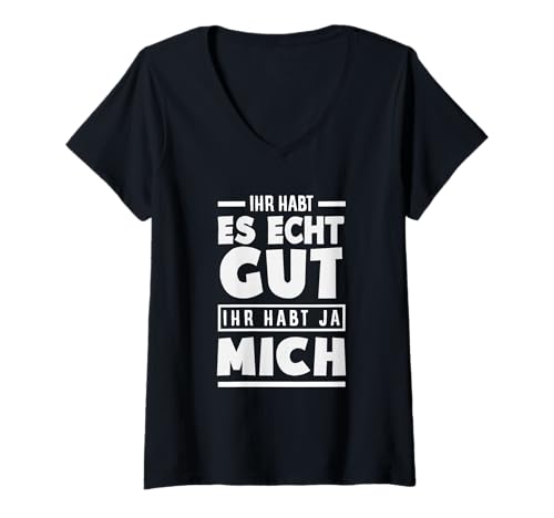 Damen Ihr Habt Es Echt Gut Ihr Habt Ja Mich Lustiger Spruch T-Shirt mit V-Ausschnitt von Lustiger Spruch Frecher Spruch Sarkasmus