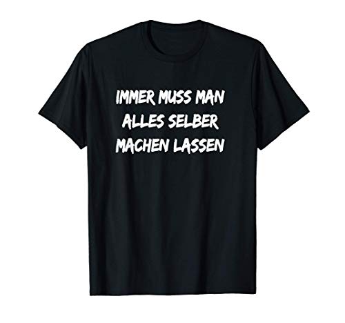 Immer muss man alles selber machen lassen Geschenk T-Shirt von Lustiger Spruch Geschenkidee