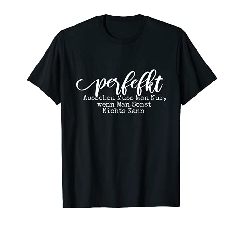 Perfekt Aussehen Muss Man Nur WEnn Man Sonst Nichts Kann T-Shirt von Lustiger Spruch Geschenkidee