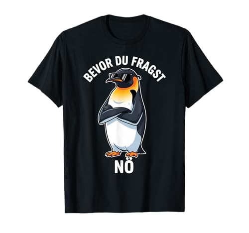 Bevor du fragst Nein süßem Pinguin lustige tshirts männer T-Shirt von Lustiger Spruch Pinguin-Geschenk für Männer Frauen