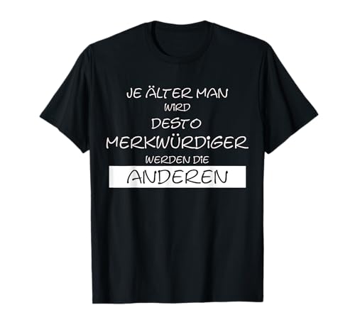 Je älter man wird, Sarkastisches und lustiges T-Shirt von Lustiger Spruch Sarkasmus Alter andere sind doof