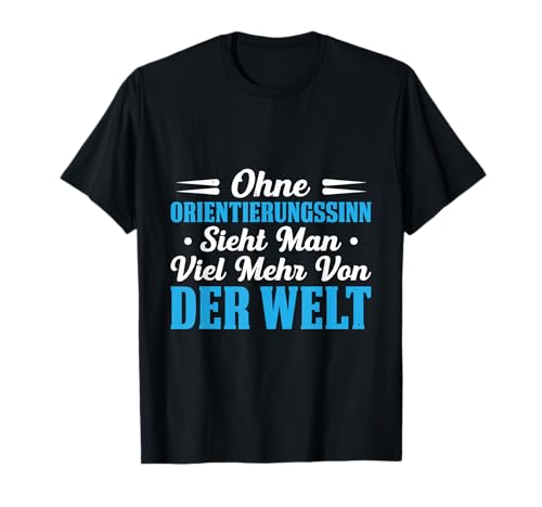 Ohne Orientierungssinn Sieht Man Viel Mehr Von Der Welt T-Shirt Ohne Orientierungssinn Sieht Man Viel Mehr Von Der Welt T-Shirt von Lustiger Spruch Witziger Spruch Ironie Humorvoll